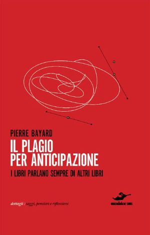 9788861581548 - Il plagio per anticipazione. I libri parlano sempre di altri libri