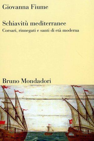 9788861591196 - Schiavitù mediterranee. Corsari, rinnegati e santi di età moderna