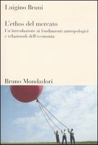 9788861594043 - L'ethos del mercato. Un'introduzione ai fondamenti antropologici e relazionali dell'economia