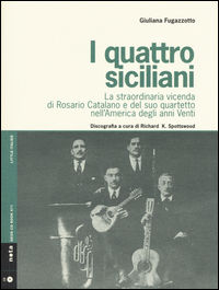 9788861631236 - I quattro siciliani. La straordinaria vicenda di Rosario Catalano e del suo quartetto nell'America degli anni Venti. Con