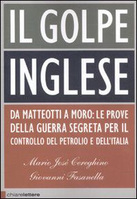 9788861901315 - Il golpe inglese. Da Matteotti a Moro: le prove della guerra segreta per il controllo del petrolio e dell'Italia