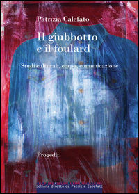 9788861943018 - Il giubbotto e il foulard. Studi culturali, corpo, comunicazione
