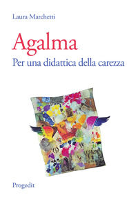 9788861943445 - Agalma. Per una didattica della carezza