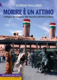 9788862040433 - Morire è un attimo. L'indagine del maggiore Aldo Morosini nell'Eritrea italiana