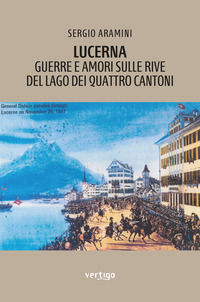 9788862064378 - Lucerna. Guerre e amori sulle rive del lago dei Quattro cantoni