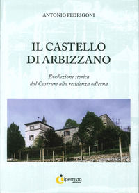 9788862160766 - Il castello di Arbizzano. Evoluzione storica dal castrum alla residenza odierna