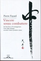 9788862201445 - Vincere senza combattere. Da Sun Tzu ai 36 stratagemmi: l'arte della strategia secondo l'antico pensiero cinese