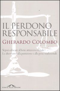 9788862203500 - Il perdono responsabile. Si può educare al bene attraverso il male? Le alternative alla punizione e alle pene tradiziona