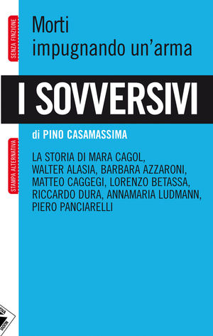 9788862221757 - I sovversivi. Morti impugnando un'arma. La storia di Mara Cagol, Walter Alasia, Barbara Azzaroni, Matteo Caggegi, Lorenz