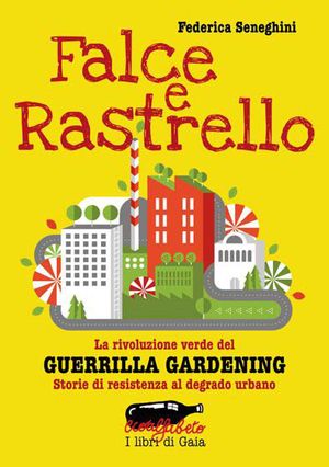 9788862223089 - Falce e rastrello. La rivoluzione verde del Guerrilla gardening. Storie di resistenza al degrado urbano