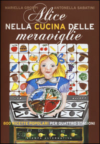 9788862224925 - Alice nella cucina delle meraviglie. 800 ricette popolari per le quattro stagioni