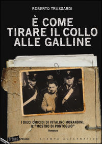 9788862225366 - È come tirare il collo alle galline. I dieci omicidi di Vitalino Morandini il «mostro di Pontoglio»