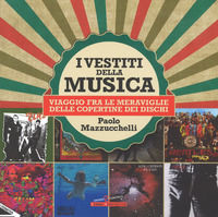 9788862225991 - I vestiti della musica. Viaggio fra le meraviglie delle copertine dei dischi. Ediz. a colori
