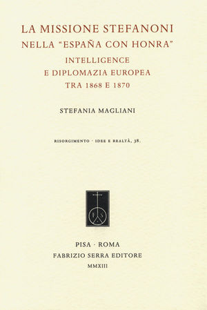 9788862275958 - La missione Stefanoni nella «España con honra». Intelligence e diplomazia europea tra 1868 e 1870