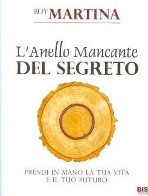 9788862280877 - L'anello mancante del segreto. Prendi in mano la tua vita e il tuo futuro