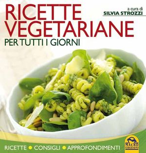 9788862290586 - Ricette vegetariane per tutti i giorni. Ricette, curiosità, approfondimenti