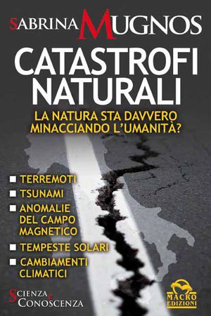 9788862291163 - Catastrofi naturali. La natura sta davvero minacciando l'umanità? Terremoti, tsunami, tempeste solari, anomalie del camp