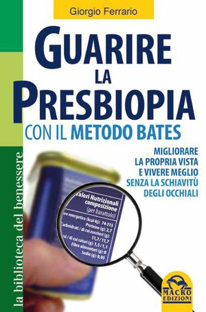 9788862291835 - Guarire la presbiopia con il metodo Bates. Migliorare la propria vista e vivere meglio senza la schiavitù degli occhiali