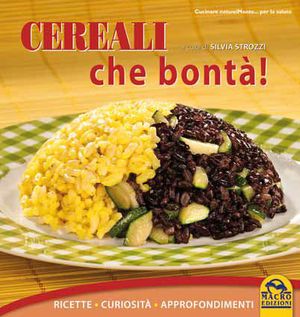 9788862292856 - Cereali che bontà! Ricette, curiosità, approfondimenti