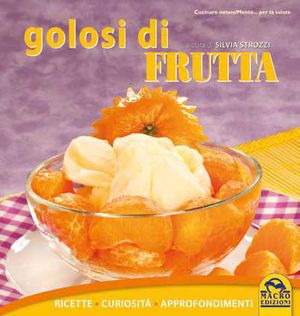 9788862292863 - Golosi di frutta. Ricette, curiosità, approfondimenti