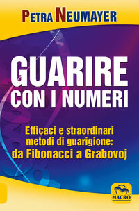 9788862293471 - Guarire con i numeri. Efficaci e straordinari metodi di guarigione. Da Fibonaci a Grabovoi
