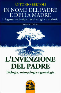 9788862295581 - In nome del padre e della madre. Il legame archetipico tra famiglia e malattia. Vol. 1: L'invenzione del padre. Biologia