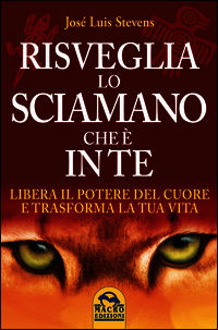 9788862297233 - Risveglia lo sciamano che è in te. Libera il potere del cuore e trasforma la tua vita