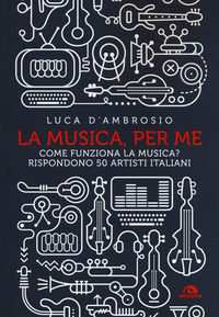 9788862315135 - La musica, per me. Come funziona la musica? Rispondono 50 artisti italiani
