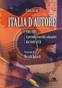 9788862315838 - Italia d'autore. 1965-1985: il periodo d'oro dei cantautori dal vinile al Cd
