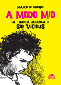 9788862316453 - A modo mio. La tragica parabola di Sid Vicious