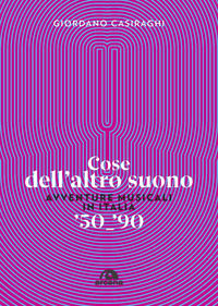 9788862317412 - Cose dell'altro suono. Avventure musicali in Italia '50-'90