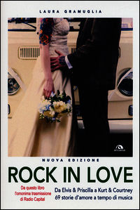 9788862317696 - Rock in love. Da Elvis & Priscilla a Kurt & Courtney, 69 storie d'amore a tempo di musica
