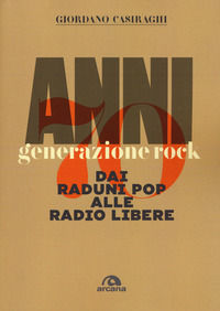 9788862319218 - Anni Settanta. Generazione rock. Dai raduni pop alle radio libere