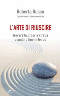 9788862407236 - L'arte di riuscire. Trovare la propria strada e andare fino in fondo