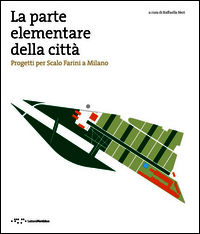 9788862421188 - La parte elementare della cità. Progetti per scalo Farini a Milano