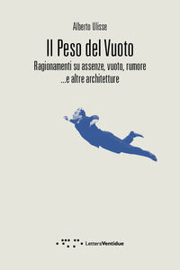 9788862422789 - Il peso del vuoto. Ragionamenti su assenze, vuoto, rumore... e altre architetture