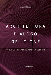 9788862425025 - Architettura dialogo religione. Nuovi luoghi per il terzo millennio