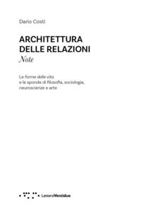 9788862428651 - Architettura delle relazioni. Note. Le forme delle vita e le sponde di filosofia, sociologia, neuroscienze e arte