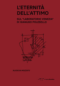 9788862429528 - L'eternità dell'attimo. Sul «Laboratorio Venezia» di Gianugo Polesello