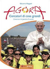 9788862440073 - Agorà. Cercatori di cose grandi. L'evento e le parole di Loreto