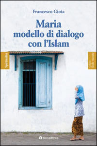 9788862442114 - Maria, modello di dialogo con l'Islam