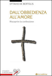 9788862444187 - Dall'obbedienza all'amore. Riscoprire la confessione