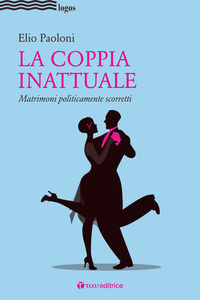 9788862446006 - La coppia inattuale. Matrimoni politicamente scorretti