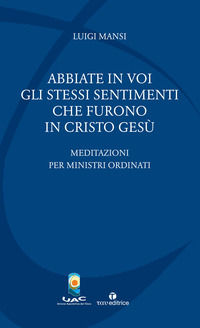 9788862446235 - Abbiate in voi gli stessi sentimenti che furono in Cristo Gesù. Meditazioni per ministri ordinati