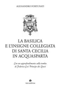 9788862447447 - La basilica e l'insigne Collegiata di Santa Cecilia in Acquasparta. Con un approfondimento sulla tomba di Federico Cesi