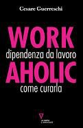 9788862501699 - Workaholic. Dipendenza da lavoro: come curarla