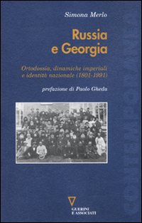 9788862501828 - Russia e Georgia. Ortodossia, dinamiche imperiali e identità nazionale (1801-1991)