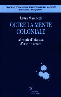 9788862505871 - Oltre la mente coloniale. Allegorie d'infanzia, d'arte e d'amore