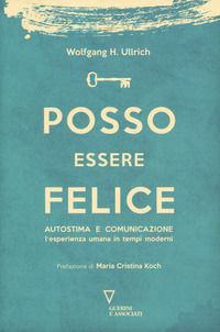 9788862507530 - Posso essere felice. Autostima e comunicazione. L'esperienza umana in tempi moderni