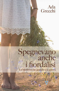 9788862507813 - Spegnevano anche i fiordalisi. La bambina che guardava la guerra